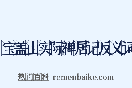 宝盖山实际禅居记反义词是什么意思的图片